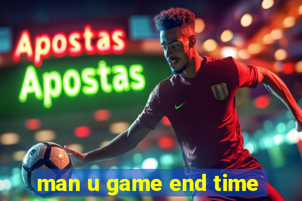 man u game end time