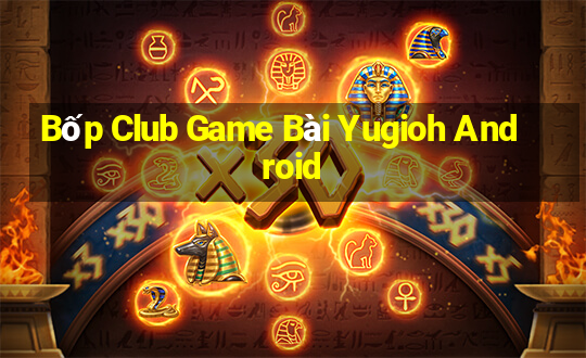 Bốp Club Game Bài Yugioh Android