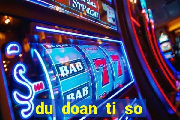 du doan ti so bong da hom nay