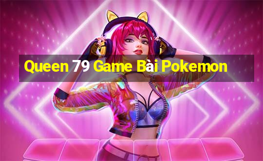 Queen 79 Game Bài Pokemon