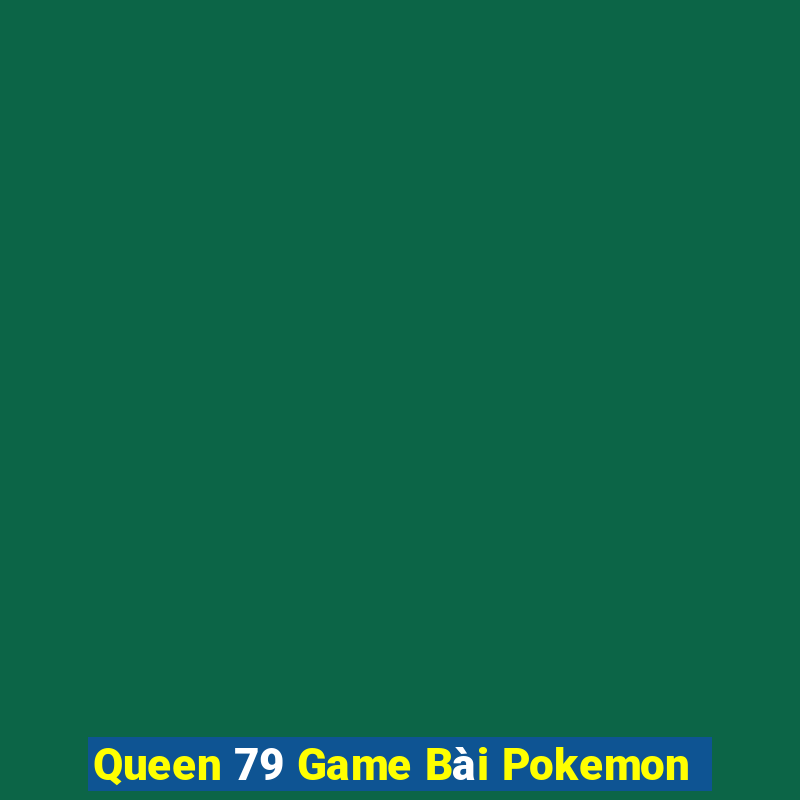 Queen 79 Game Bài Pokemon