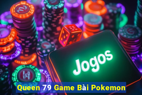 Queen 79 Game Bài Pokemon