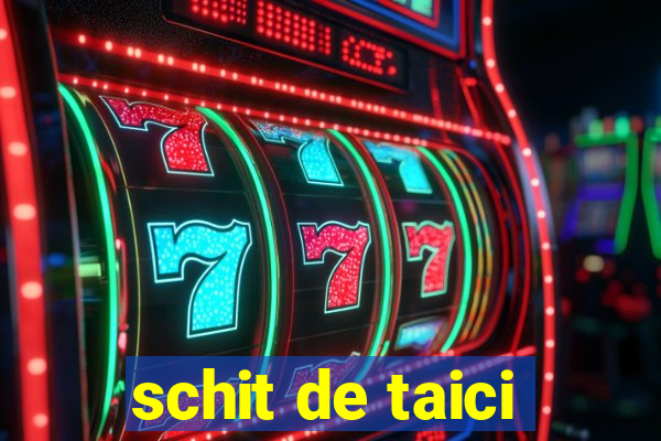 schit de taici