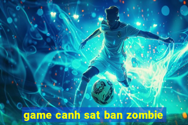 game canh sat ban zombie