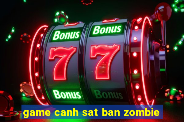 game canh sat ban zombie