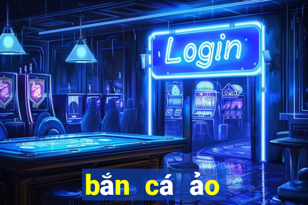 bắn cá ảo đổi tiền thật