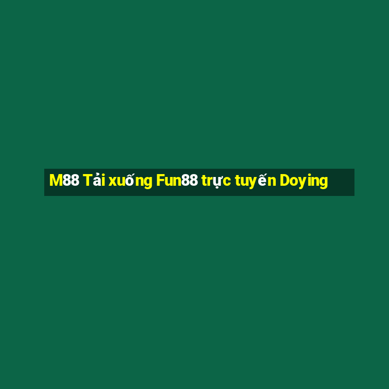 M88 Tải xuống Fun88 trực tuyến Doying