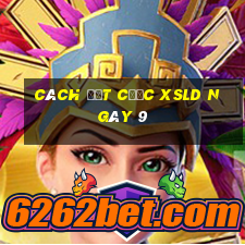 Cách đặt cược XSLD ngày 9