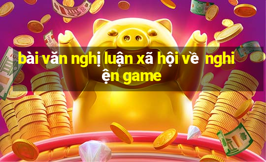 bài văn nghị luận xã hội về nghiện game