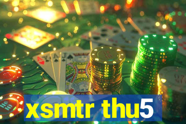 xsmtr thu5