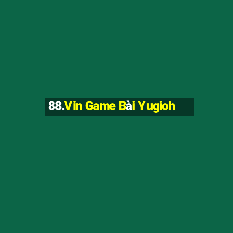 88.Vin Game Bài Yugioh