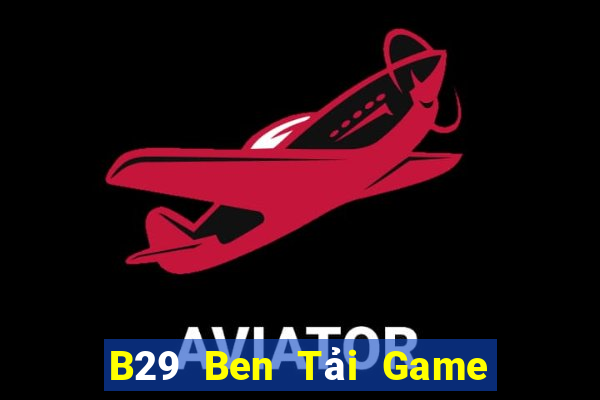 B29 Ben Tải Game Bài Nhất Vip