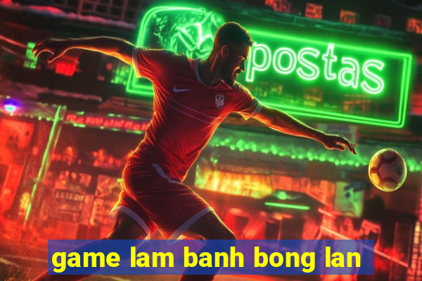 game lam banh bong lan