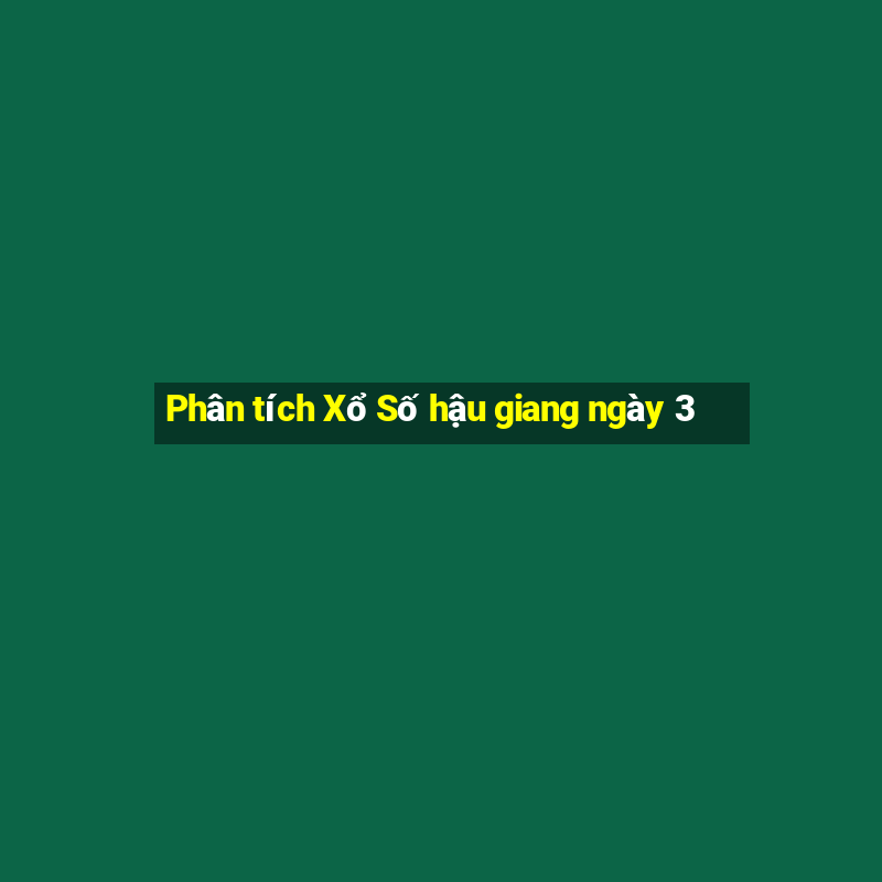 Phân tích Xổ Số hậu giang ngày 3