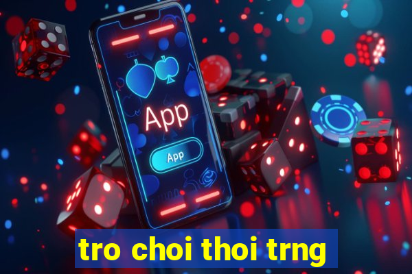 tro choi thoi trng