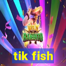 tik fish