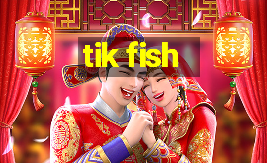 tik fish