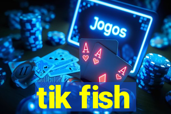 tik fish