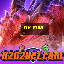 tik fish