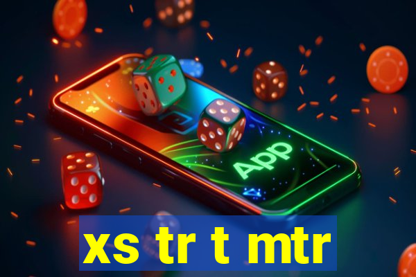 xs tr t mtr