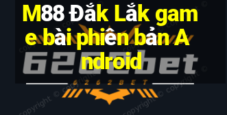 M88 Đắk Lắk game bài phiên bản Android