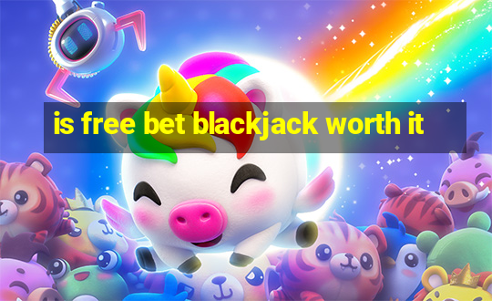 is free bet blackjack worth it