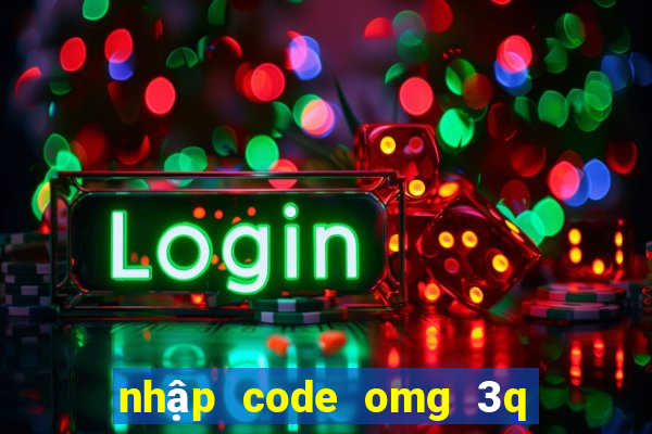 nhập code omg 3q ở đấu