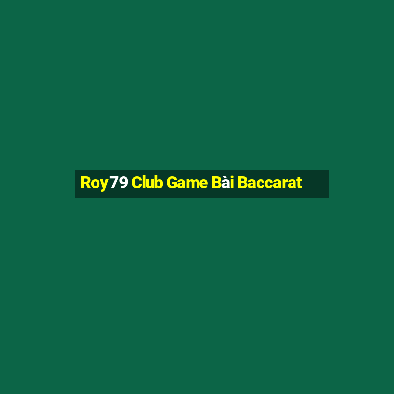 Roy79 Club Game Bài Baccarat