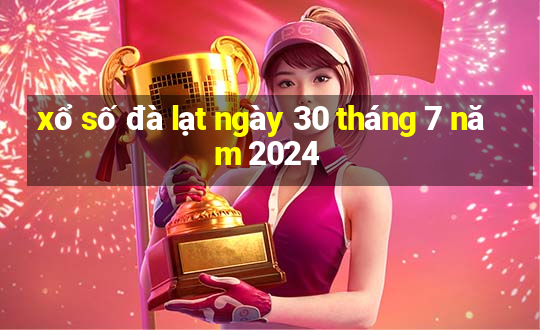 xổ số đà lạt ngày 30 tháng 7 năm 2024