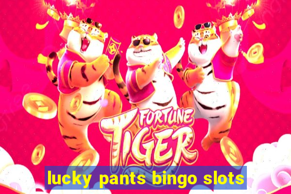 lucky pants bingo slots