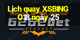 Lịch quay XSBINGO18 ngày 25