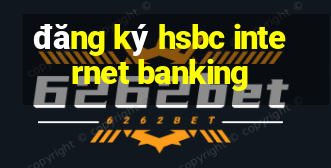 đăng ký hsbc internet banking