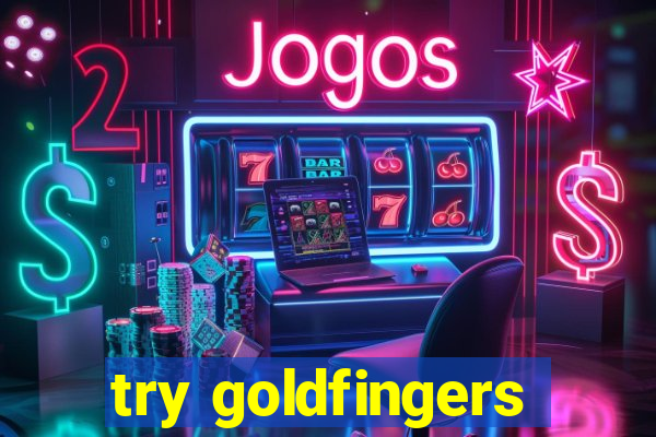 try goldfingers