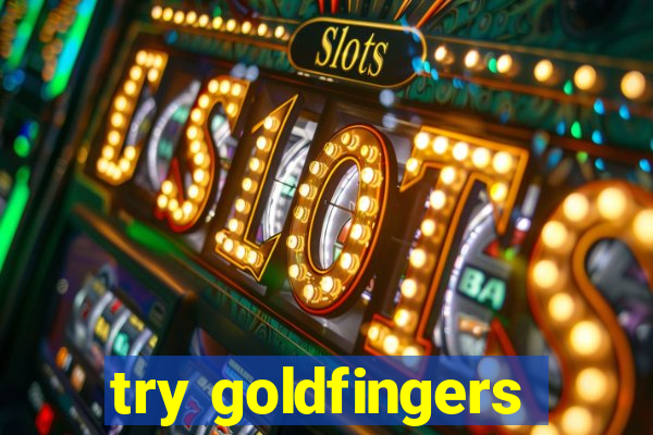 try goldfingers