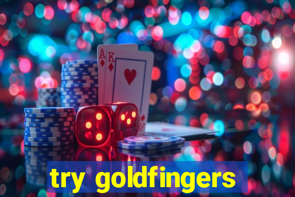 try goldfingers