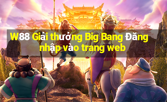 W88 Giải thưởng Big Bang Đăng nhập vào trang web