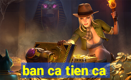 ban ca tien ca