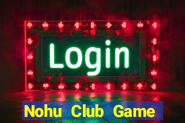 Nohu Club Game Bài Đổi Thưởng B52