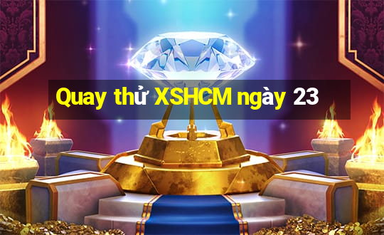 Quay thử XSHCM ngày 23