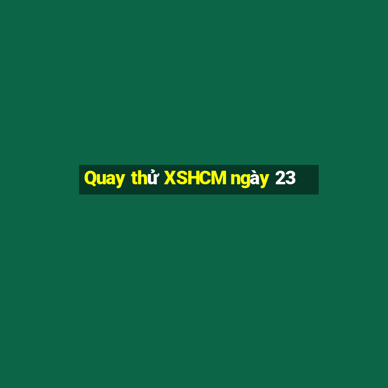 Quay thử XSHCM ngày 23