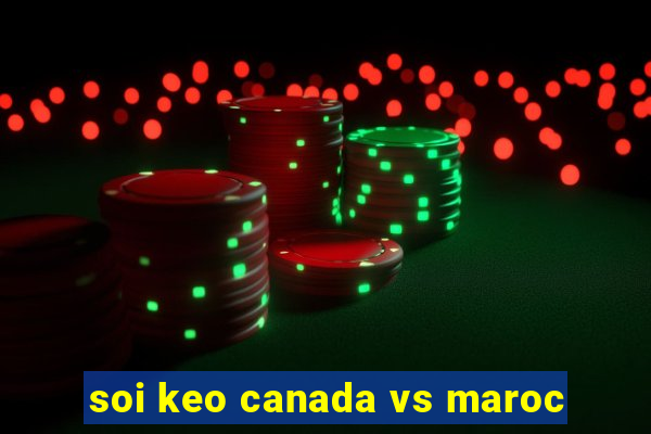 soi keo canada vs maroc