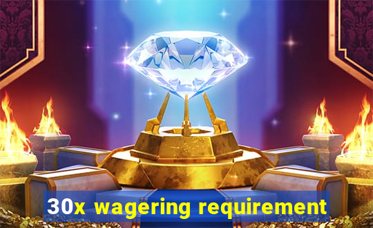 30x wagering requirement