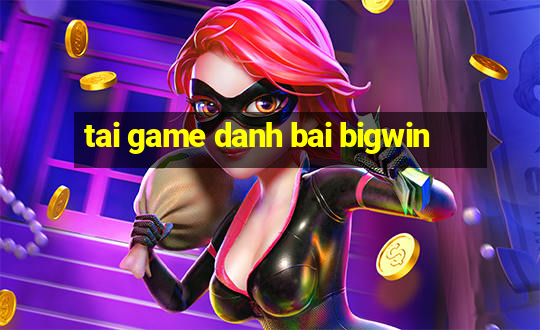 tai game danh bai bigwin