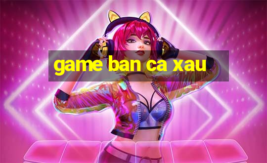 game ban ca xau