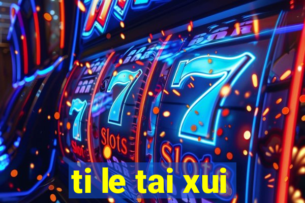 ti le tai xui