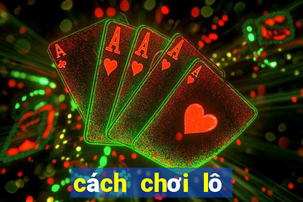 cách chơi lô đề hiệu quả nhất