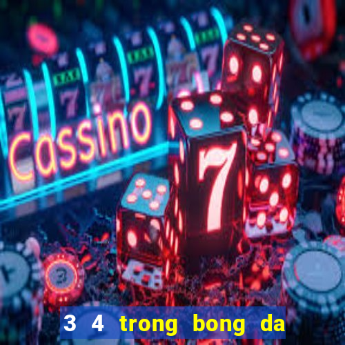 3 4 trong bong da la gi