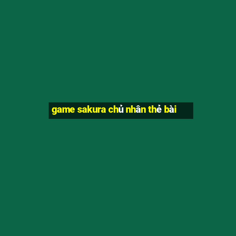 game sakura chủ nhân thẻ bài