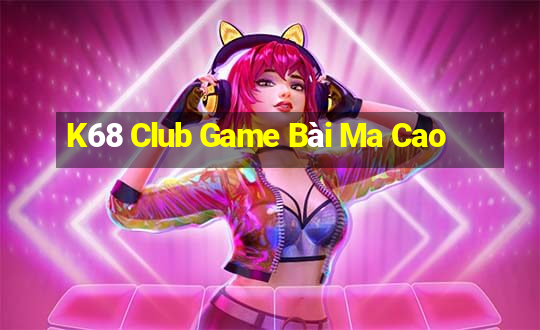 K68 Club Game Bài Ma Cao