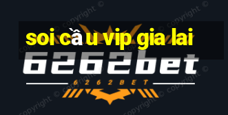 soi cầu vip gia lai